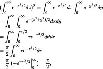 \begin{eqnarray*}
&& (\int_{0}^{\infty}
e^{-z^2/2}dz)^2=\int_{0}^{\infty}e^{-x^2...
...i}{2}\left.(-e^{-r^2/2}\right\vert _0^{\infty})= \frac {\pi}{2},
\end{eqnarray*}