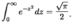$\displaystyle \int_0^{\infty} e^{-z^2} dz=\frac {\sqrt{\pi}}{2}\raisebox{-1.2mm}{.}$