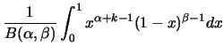$\displaystyle \frac {1}{B(\alpha,\beta)}\int_{0}^{1} x^{\alpha+k-1} (1-x)^{\beta-1}
dx$