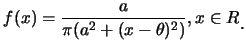 $\displaystyle f(x)=\frac {a}{\pi(a^2+(x-\theta)^2)}, x\in R\raisebox{-1.2mm}{.}$