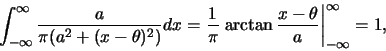 \begin{eqnarray*}
\int_{-\infty}^{\infty} \frac {a}{\pi(a^2+(x-\theta)^2)}dx=\fr...
...eft.\arctan\frac {x-\theta}{a}\right\vert _{-\infty}^{\infty}=1,
\end{eqnarray*}