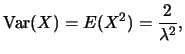 $\displaystyle \mbox{Var}(X)=E(X^2)=\frac {2}{\lambda^2},$