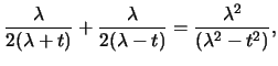$\displaystyle \frac {\lambda}{2(\lambda+t)}+\frac {\lambda}{2(\lambda-t)}= \frac
{\lambda^2}{(\lambda^2-t^2)},$