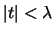 $\vert t\vert<\lambda$