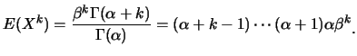 $\displaystyle E(X^k)=\frac
{\beta^k\Gamma(\alpha+k)}{\Gamma(\alpha)}=(\alpha+k-1)\cdots
(\alpha+1)\alpha\beta^k\raisebox{-1.2mm}{.}$