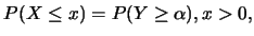 $\displaystyle P(X\leq x)=P(Y\geq \alpha), x>0,$
