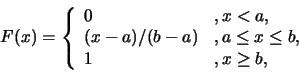 \begin{eqnarray*}
F(x)=\left\{
\begin{array}{ll}
0 & ,x<a,\cr (x-a)/(b-a) & ,a\leq x\leq b,\cr 1 & ,x\geq b,
\end{array}\right.
\end{eqnarray*}