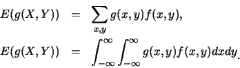 \begin{eqnarray*}
E(g(X,Y))&=&\sum_{x,y}g(x,y)f(x,y), \\
E(g(X,Y))&=&\int_{-\in...
...fty \int_{-\infty}^\infty g(x,
y)f(x,y)dxdy\raisebox{-1.2mm}{�C}
\end{eqnarray*}