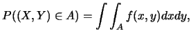 $\displaystyle P((X,Y)\in A)=\int\int_Af(x,y)dxdy,$