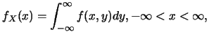 $\displaystyle f_X(x)=\int_{-\infty}^{\infty}f(x,y)dy,-\infty < x < \infty,$