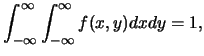 $\displaystyle \int_{-\infty}^{\infty} \int_{-\infty}^{\infty}f(x,y)dxdy=1,$