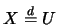 $X
\stackrel{d}{=} U$