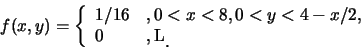 \begin{eqnarray*}
f(x,y)=\left\{
\begin{array}{ll}
1/16 & ,0<x<8, 0<y<4-x/2,\cr 0 & ,\mbox{��L}\raisebox{-1.2mm}{�C}
\end{array}\right.
\end{eqnarray*}