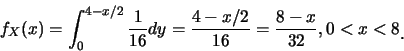 \begin{eqnarray*}
f_X(x)=\int_0^{4-x/2} \frac {1}{16} dy=\frac {4-x/2}{16}=\frac {8-x}{32},
0<x<8\raisebox{-1.2mm}{�C}
\end{eqnarray*}