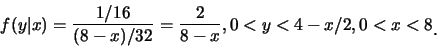 \begin{eqnarray*}
f(y\vert x)=\frac {1/16}{(8-x)/32}=\frac {2}{8-x}, 0<y<4-x/2, 0<x<8\raisebox{-1.2mm}{�C}
\end{eqnarray*}
