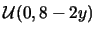 $\mathcal{U}(0,8-2y)$