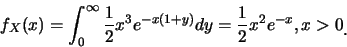 \begin{eqnarray*}
f_X(x)=\int_0^{\infty} \frac {1}{2} x^3e^{-x(1+y)}dy=\frac 12 x^2
e^{-x}, x>0\raisebox{-1.2mm}{�C}
\end{eqnarray*}