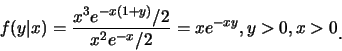 \begin{eqnarray*}
f(y\vert x)=\frac {x^3 e^{-x(1+y)}/2}{x^2 e^{-x}/2}=xe^{-xy}, y>0, x>0\raisebox{-1.2mm}{�C}
\end{eqnarray*}
