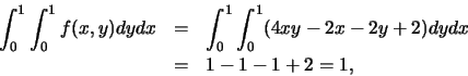 \begin{eqnarray*}
\int_0^1 \int_0^1 f(x,y)dydx &=& \int_0^1 \int_0^1 (4xy-2x-2y+2)
dydx \\
&=& 1-1-1+2=1,
\end{eqnarray*}