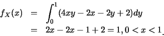 \begin{eqnarray*}
f_X(x) &=& \int_0^1 (4xy-2x-2y+2) dy\\
&=& 2x-2x-1+2=1, 0<x<1\raisebox{-1.2mm}{�C}
\end{eqnarray*}