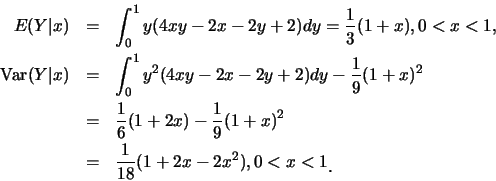 \begin{eqnarray*}
E(Y\vert x) &=& \int_0^1 y(4xy-2x-2y+2) dy=\frac 13 (1+x), 0<x...
...x)^2\\
&=& \frac {1}{18}(1+2x-2x^2), 0<x<1\raisebox{-1.2mm}{�C}
\end{eqnarray*}