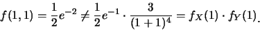 \begin{eqnarray*}
f(1,1)=\frac 12 e^{-2}\neq \frac 12 e^{-1} \cdot \frac
{3}{(1+1)^4}=f_X(1)\cdot f_Y(1)\raisebox{-1.2mm}{�C}
\end{eqnarray*}
