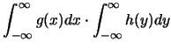 $\displaystyle \int_{-\infty}^{\infty}g(x)dx \cdot \int_{-\infty}^{\infty}h(y)dy$