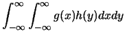 $\displaystyle \int_{-\infty}^{\infty} \int_{-\infty}^{\infty}g(x)h(y)dxdy$
