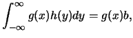 $\displaystyle \int_{-\infty}^{\infty}g(x)h(y)dy=g(x)b,$