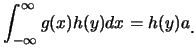 $\displaystyle \int_{-\infty}^{\infty}g(x)h(y)dx=h(y)a\raisebox{-1.2mm}{�C}$