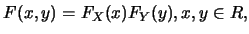 $\displaystyle F(x,y)=F_X(x)F_Y(y), x,y \in R,$