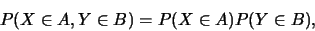 \begin{eqnarray*}
P(X \in A,Y \in B)=P(X \in A)P(Y \in B),
\end{eqnarray*}