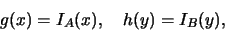 \begin{eqnarray*}
g(x)=I_A(x),\quad h(y)=I_B(y),
\end{eqnarray*}