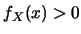 $f_X(x)>0$