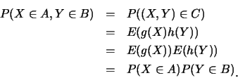\begin{eqnarray*}
P(X \in A,Y \in B)&=&P((X,Y)\in C) \\
&=&E(g(X)h(Y)) \\
&=&E(g(X))E(h(Y)) \\
&=&P(X \in A)P(Y \in B)\raisebox{-1.2mm}{�C}
\end{eqnarray*}
