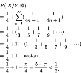 \begin{eqnarray*}
&& P(\mbox{�̱���~$X/Y$~����ƫꬰ�@����}) \\
&& =\frac{1}{...
...\pi}{4}=\frac{5-\pi}{4}<\frac{1}{2} \mbox{\raisebox{-1.2mm}{�C}}
\end{eqnarray*}