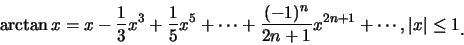 \begin{eqnarray*}
\arctan x=x-\frac{1}{3}x^3+\frac{1}{5}x^5+ \cdots + \frac{(-1)^n}{2n+1}x^{2n+1} + \cdots ,\vert x\vert\leq 1\raisebox{-1.2mm}{�C}
\end{eqnarray*}