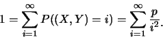 \begin{eqnarray*}
1=\sum_{i=1}^{\infty}P((X,Y)=i)=\sum_{i=1}^{\infty}\frac{p}{i^2}\raisebox{-1.2mm}{�C}
\end{eqnarray*}