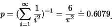 \begin{eqnarray*}
p=(\sum_{i=1}^{\infty}\frac{1}{i^2})^{-1}=\frac{6}{\pi^2}\doteq
0.6079\raisebox{-1.2mm}{�C}
\end{eqnarray*}