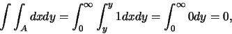 \begin{eqnarray*}
\int\int_A dxdy=\int_0^\infty \int_y^y 1 dxdy=\int_0^\infty 0
dy=0,
\end{eqnarray*}