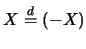 $X\stackrel{d}{=}(-X)$