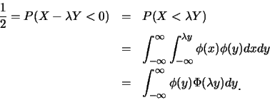 \begin{eqnarray*}
\frac 12=P(X-\lambda Y<0) &=& P(X<\lambda Y)\\
&=& \int_{-\in...
...\infty}^{\infty} \phi(y) \Phi(\lambda y) dy\raisebox{-1.2mm}{�C}
\end{eqnarray*}