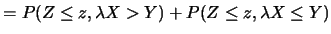 $\displaystyle =P(Z\leq z, \lambda X>Y)+P(Z\leq z, \lambda X\leq Y)$