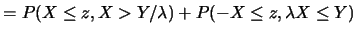 $\displaystyle =P(X\leq z, X>Y/\lambda)+P(-X\leq z, \lambda X\leq Y)$