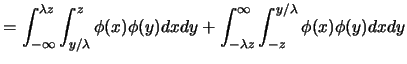 $\displaystyle =\int_{-\infty}^{\lambda z}\int_{y/\lambda}^z \phi(x) \phi(y)
dxdy+\int_{-\lambda z}^{\infty} \int_{-z}^{y/\lambda}
\phi(x)\phi(y)dxdy$