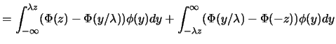 $\displaystyle =\int_{-\infty}^{\lambda
z}(\Phi(z)-\Phi(y/\lambda))\phi(y) dy+\int_{-\lambda z}^{\infty}
(\Phi(y/\lambda)-\Phi(-z))\phi(y)dy$