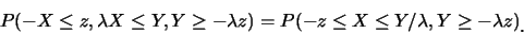 \begin{eqnarray*}
P(-X\leq z, \lambda X\leq Y, Y\geq -\lambda z)=P(-z\leq X\leq
Y/\lambda, Y\geq -\lambda z)\raisebox{-1.2mm}{�C}
\end{eqnarray*}