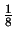 $\frac{1}{8}$