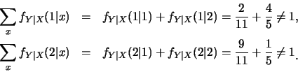 \begin{eqnarray*}
\sum_x
f_{Y\vert X}(1\vert x)&=&f_{Y\vert X}(1\vert 1)+f_{Y\ve...
...}(2\vert 2)=\frac{9}{11}+\frac{1}{5}
\neq 1\raisebox{-1.2mm}{�C}
\end{eqnarray*}