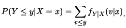 $\displaystyle P(Y \leq y\vert X=x)=\sum_{v \leq y}f_{Y\vert X}(v\vert x)\raisebox{-1.2mm}{。}$